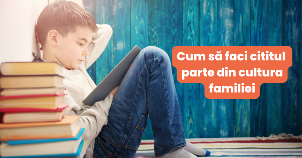Read more about the article Cum să faci cititul parte din cultura familiei